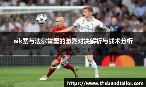 aik索与法尔肯堡的激烈对决解析与战术分析