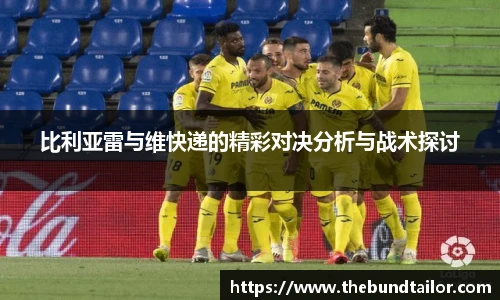 比利亚雷与维快递的精彩对决分析与战术探讨