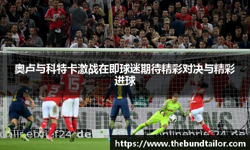 奥卢与科特卡激战在即球迷期待精彩对决与精彩进球