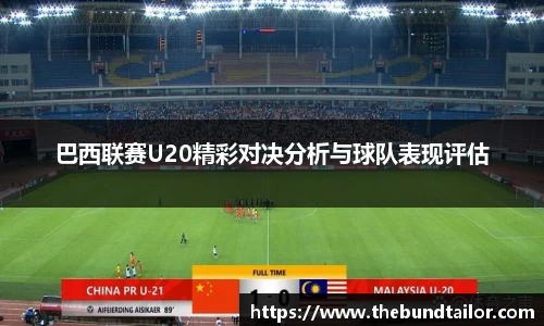 巴西联赛U20精彩对决分析与球队表现评估