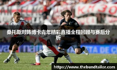 桑托斯对阵博卡青年精彩直播全程回顾与赛后分析