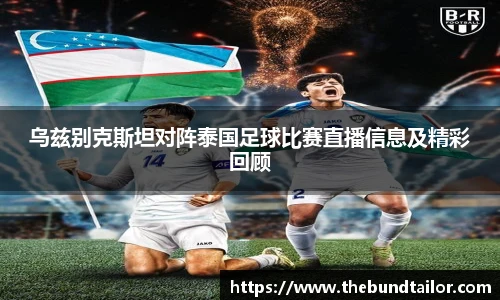 乌兹别克斯坦对阵泰国足球比赛直播信息及精彩回顾